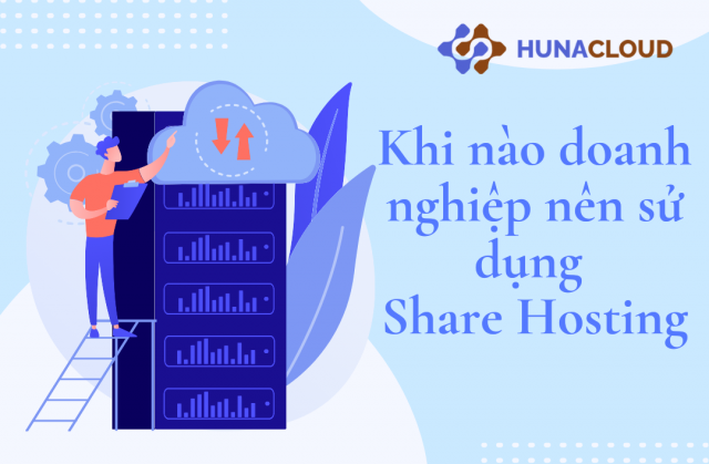 Khi nào doanh nghiệp nên sử dụng Share Hosting?